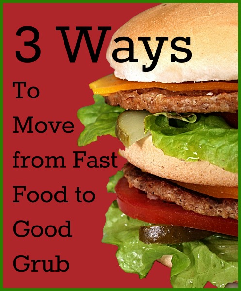 3 Ways to Move From Fast Food to Good Grub