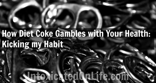 How Diet Coke Gambles With Your Health- Kicking My Habit