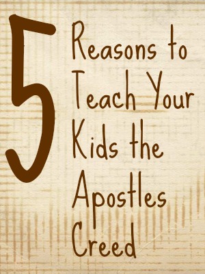 5 Reasons to Teach Kids the Apostles Creed