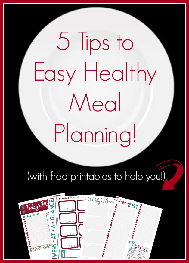 5 Tips to Easy Healthy meal Planning (with free printables to help you!)