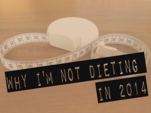 Why I'm Not Dieting In 2014