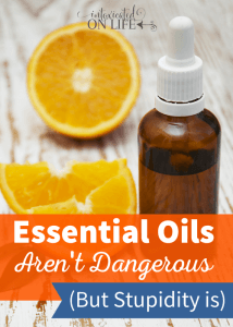 Essential Oils Aren't Dangerous (but stupidity is)