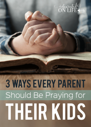 3 Ways Every Parent Should Be Praying for Their Kids